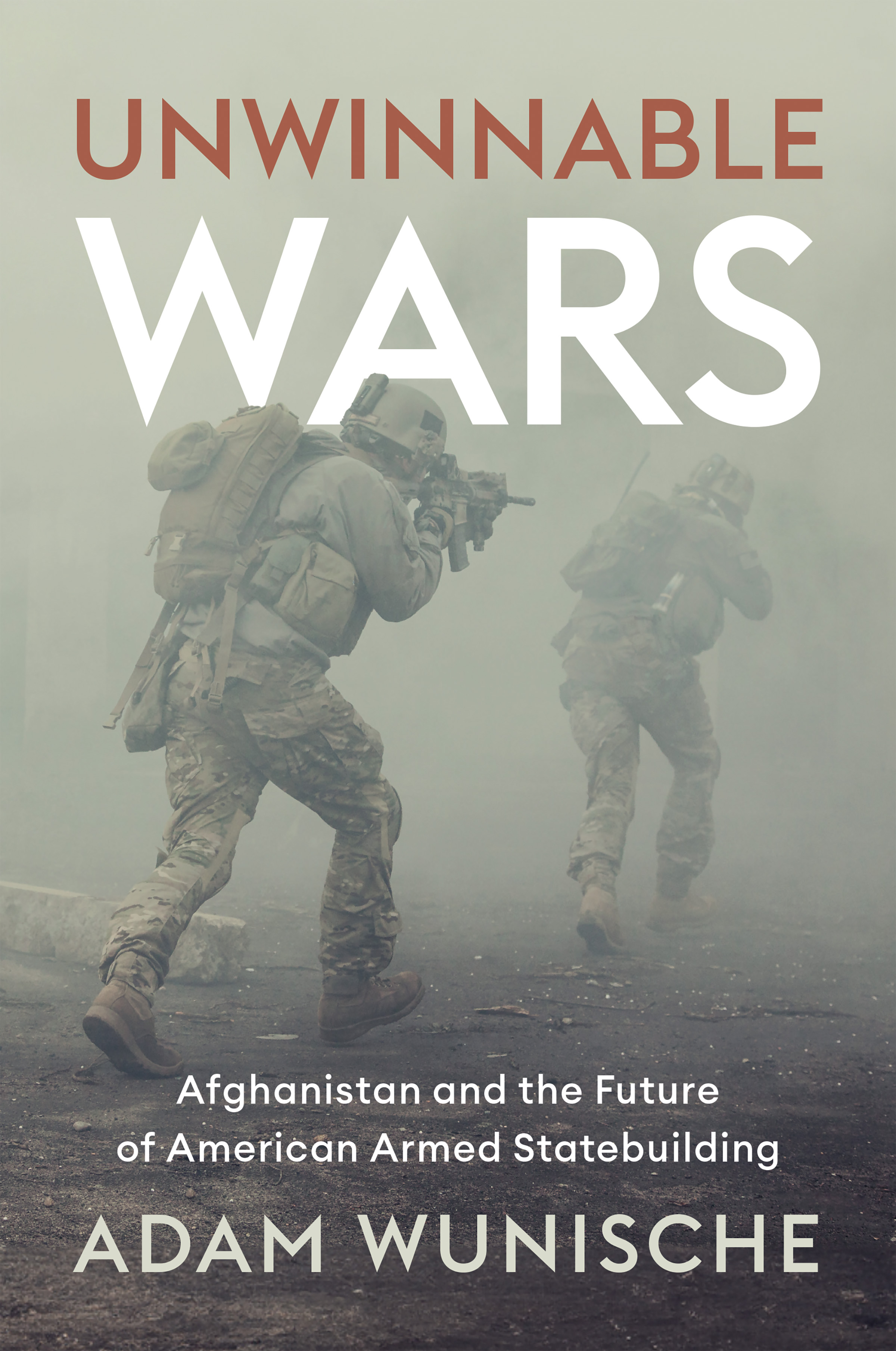 Cover of Unwinnable Wars: Afghanistan and the Future of American Armed Statebuilding Cover of Unwinnable Wars: Afghanistan and the Future of American Armed Statebuilding